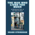 The Man Who Lived Too Much: A Wondrous Tale of the End of Days
