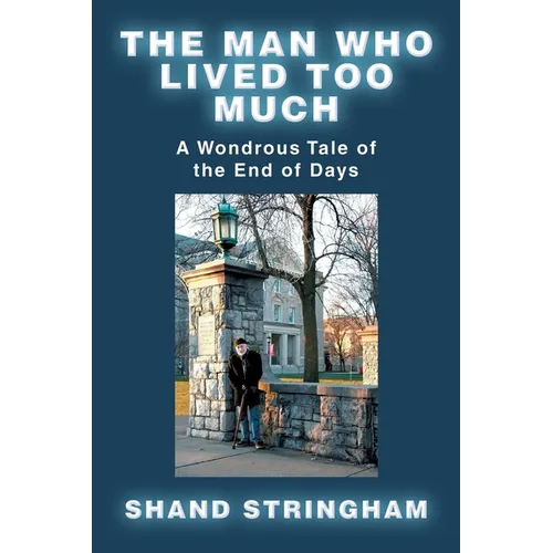 The Man Who Lived Too Much: A Wondrous Tale of the End of Days