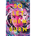 So Let Them Burn