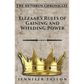 Elezaar's Rules of Gaining and Wielding Power: The Hythrun Chronicles