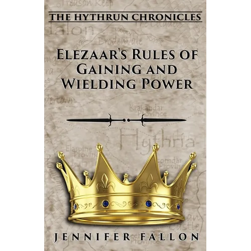 Elezaar's Rules of Gaining and Wielding Power: The Hythrun Chronicles