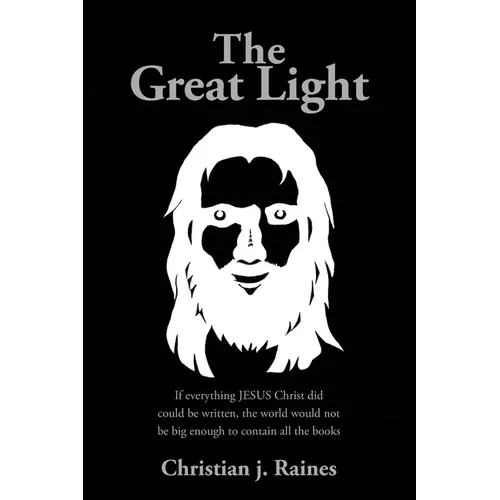 The Great Light: If everything JESUS Christ did could be written, the world would not be big enough to contain all the books