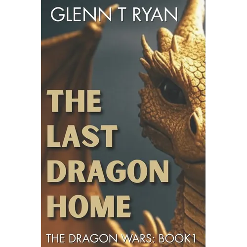 The Last Dragon Home: The Dragon Wars: Book 1