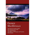 The Fantastic Imagination of George MacDonald, Volume III: The Princess and the Goblin, the Princess and Curdie, the Light Princess, the History of PH