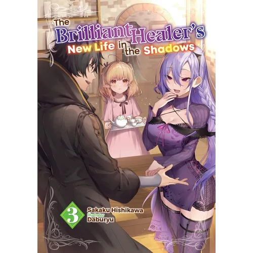 The Brilliant Healer's New Life in the Shadows: Volume 3 (Light Novel)