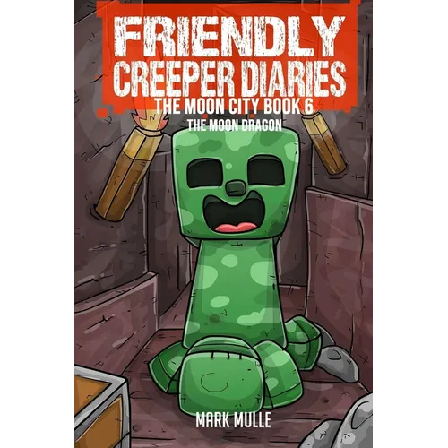 The Friendly Creeper Diaries The Moon City Book 6: The Moon Dragon