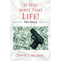 If You 'Bout That Life!: Take Money
