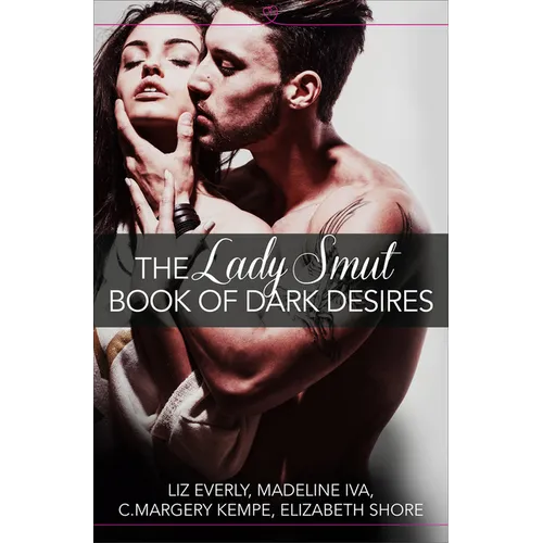 The Lady Smut Book of Dark Desires (An Anthology): HarperImpulse Erotic Romance