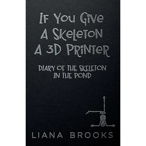If You Give A Skeleton A 3D Printer: Diary Of The Skeleton In The Pond