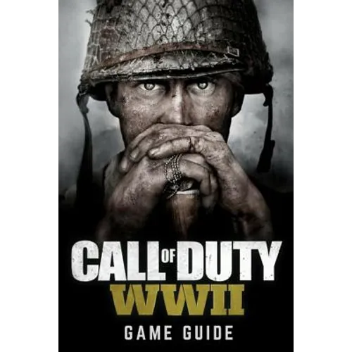 Call of Duty: WWII Game Guide: Includes Walkthroughs, Weapons, Tips and Tricks and much more!