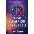 This Was Always About Basketball: Book 3 of the Zeke Archer Basketball Trilogy
