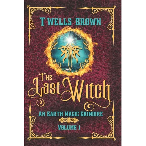The Last Witch: An Earth Magic Grimoire