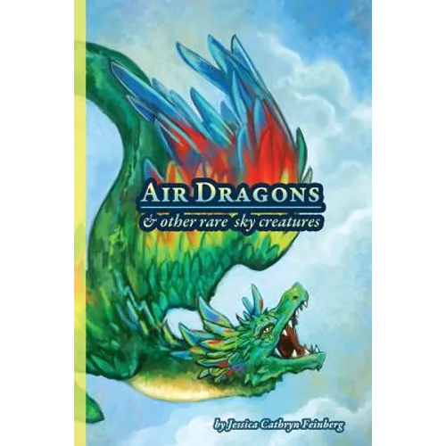 Air Dragons & Other Rare Sky Creatures: A Field Guide