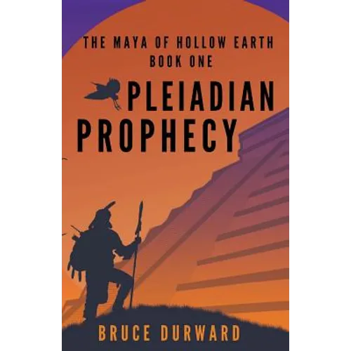 Pleiadian Prophecy: The Maya of Hollow Earth Book One