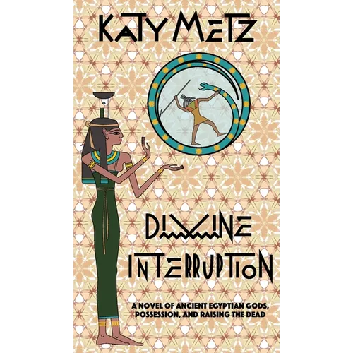 Divine Interruption: A Novel of Ancient Egyptian Gods, Possession, and Raising the Dead
