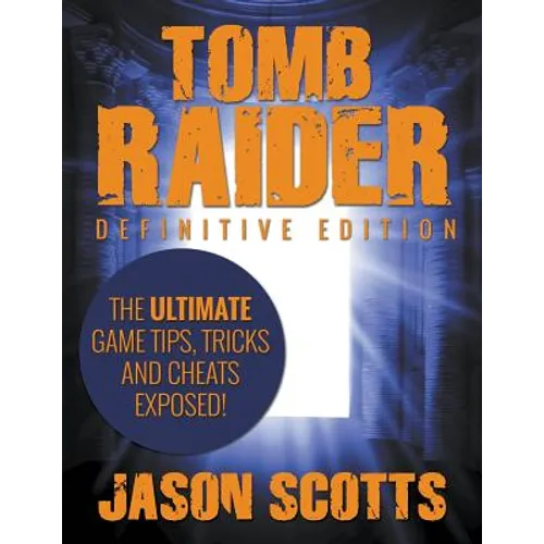 Tomb Raider: Definitive Edition - The Ultimate Game Tips, Tricks and Cheats Exposed!