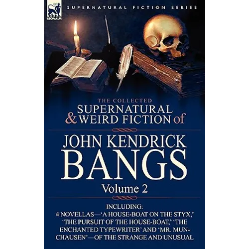 The Collected Supernatural and Weird Fiction of John Kendrick Bangs: Volume 2-Including 'a House-Boat on the Styx, ' and Three Other Novellas of the S