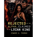 Rejected by the Alpha, Claimed by the Lycan King: The Bloodline She Was Never Told She Had