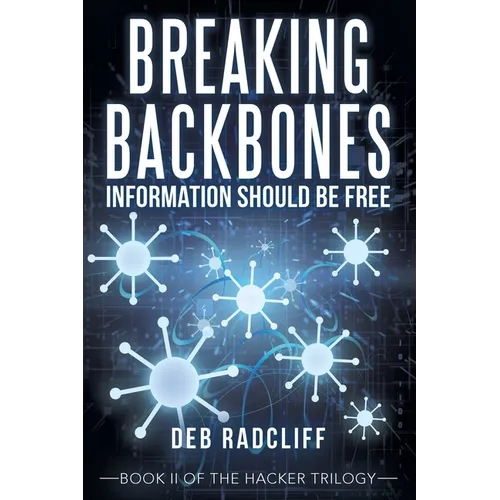 Breaking Backbones: Information Should Be Free: Book Ii of the Hacker Trilogy