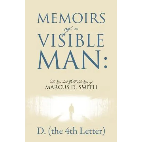 Memoirs of a Visible Man: The Rise and Fall and Rise of Marcus D. Smith