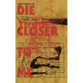 Die Closer To Me