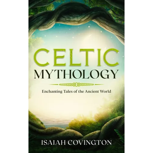 Celtic Mythology: Enchanting Tales of the Ancient World