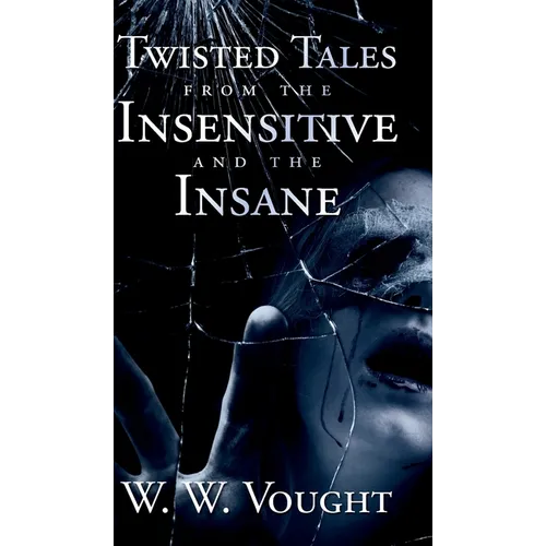 Twisted Tales from the Insensitive and the Insane