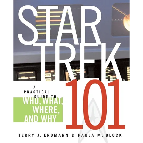 Star Trek 101: A Practical Guide to Who, What, Where, and Why