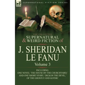 The Collected Supernatural and Weird Fiction of J. Sheridan Le Fanu: Volume 3-Including One Novel 'The House by the Churchyard, ' and One Short Story,