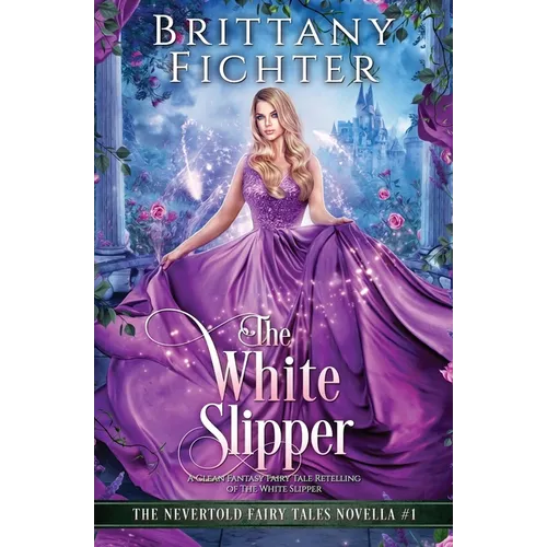 The White Slipper: A Clean Fantasy Fairy Tale Retelling of The White Slipper
