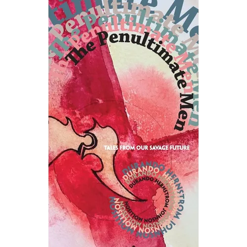 The Penultimate Men: Tales from Our Savage Future
