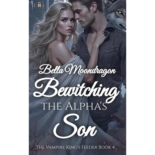 Bewitching the Alpha's Son: The Vampire King's Feeder Book 4