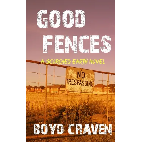Good Fences: A Scorched Earth Novel