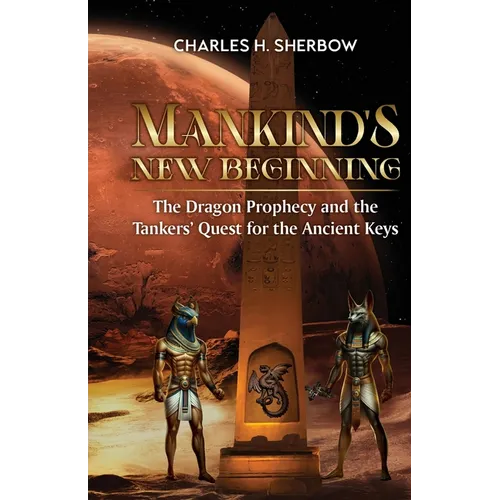 Mankind's New Beginning: The Dragon Prophecy and the Tankers' Quest for the Ancient Keys