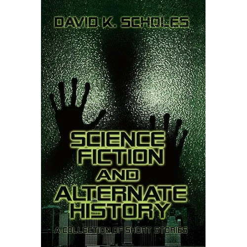 Science Fiction and Alternate History: A Collection of Short Stories