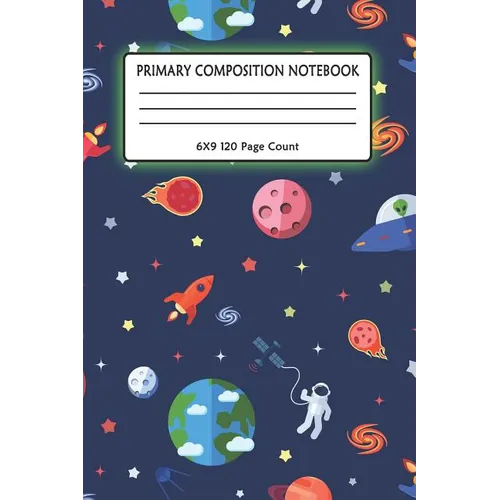 Primary Composition Notebook 6x9 120 Page Count: Outer Space notebook with Planets, Astronauts, Space Ships, Rockets and solar system for kids