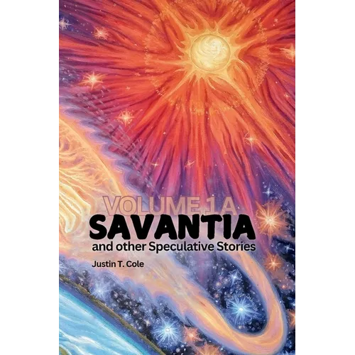 Savantia and Other Speculative Stories - A: A Collection of Speculative Fiction Stories