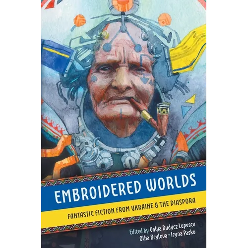 Embroidered Worlds: Fantastic Fiction from Ukraine and the Diaspora