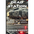 Dead Station: A Military Zombie Apocalypse Space Opera (Humanity Shattered Book 1)