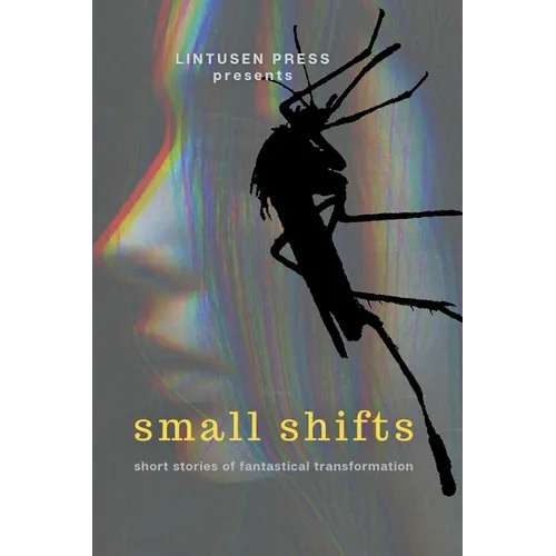 Small Shifts: Short Stories of Fantastical Transformation