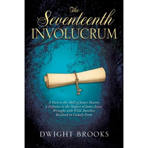 The Seventeenth Involucrum: A Paen to the Skill of James Mason; a Defiance to the Neglect of James Joyce; Wrought with Wild Antickes; Resolved in Come