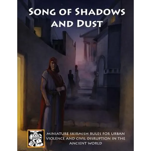Song of Shadows and Dust: Miniature Skirmish Rules for Urban Violence and Civil Disruption in the Ancient World