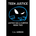 Teen Justice: Justice Has a Curfew--Book Two