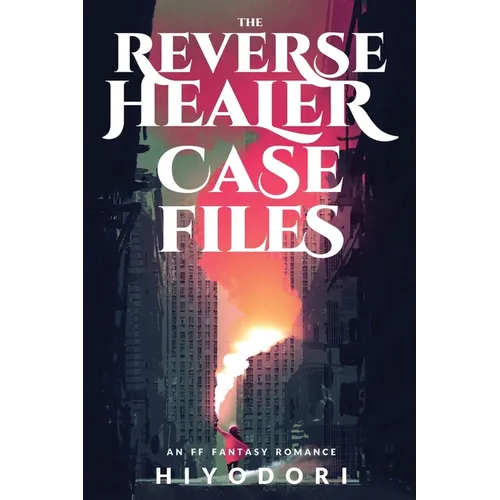 The Reverse Healer Case Files: An FF Fantasy Romance