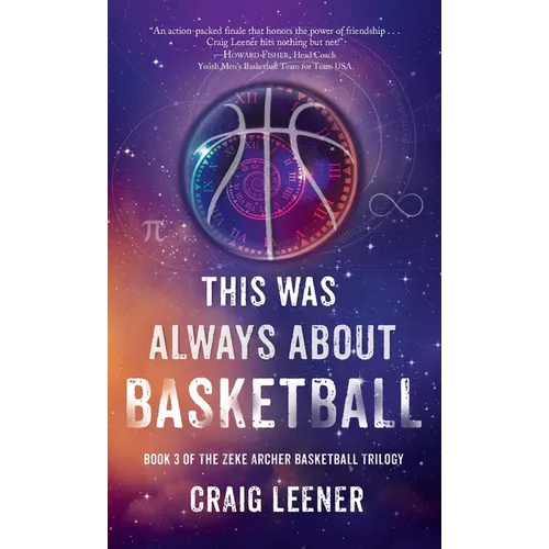 This Was Always About Basketball: Book 3 of the Zeke Archer Basketball Trilogy