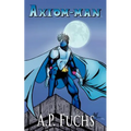 Axiom-man: A Superhero Novel [Axiom-Man Saga, Book 1]