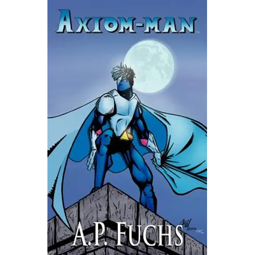 Axiom-man: A Superhero Novel [Axiom-Man Saga, Book 1]