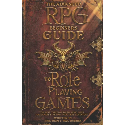 The Advanced RPG Beginners Guide to Role Playing Games: The Best Tabletop Roleplaying Guide for Gamers Starting Their First Adventure