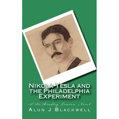 Nikola Tesla and the Philadelphia Experiment: A Dr Bradley Lewton novel