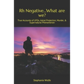 Rh Negative...What are we?: True Accounts of UFOs, Astral Projection, Murder, & Supernatural Phenomenon